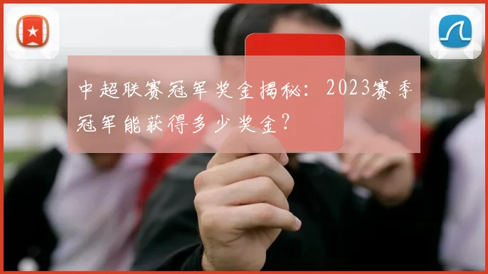 中超联赛冠军奖金揭秘：2023赛季冠军能获得多少奖金？
